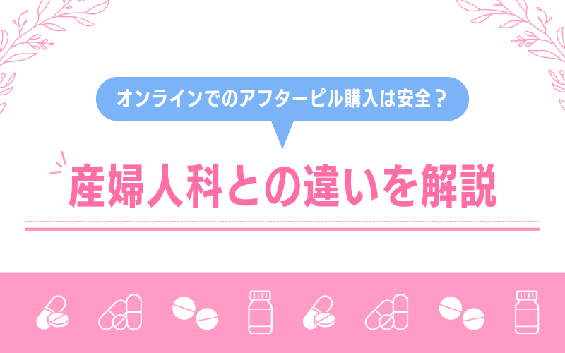 オンラインでのアフターピル購入は安全？安い？産婦人科との違いを解説